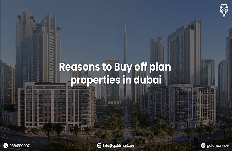 Reasons to Buy Off-Plan Properties in Dubai | Gold Mark Real Estate